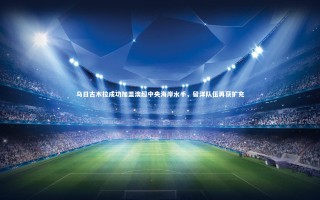 星空_乌日古木拉成功加盟澳超中央海岸水手，留洋队伍再获扩充