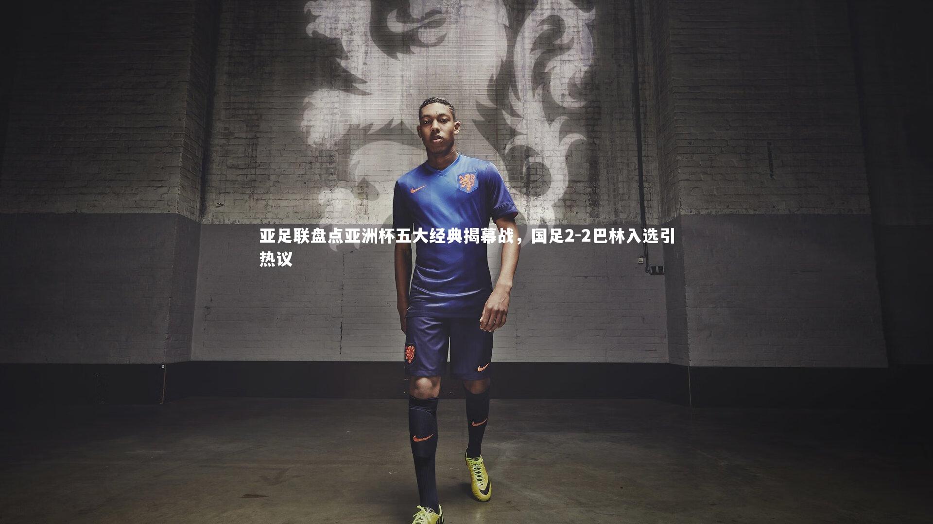 【星空体育官网】亚足联盘点亚洲杯五大经典揭幕战，国足2-2巴林入选引热议-第2张图片-星空体育(中国)官方网站-STAR SPORTS