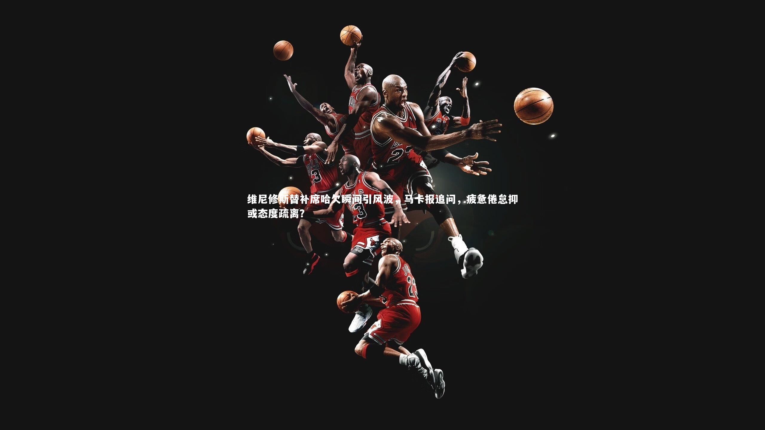 星空体育：维尼修斯替补席哈欠瞬间引风波，马卡报追问，疲惫倦怠抑或态度疏离？-第1张图片-星空体育(中国)官方网站-STAR SPORTS