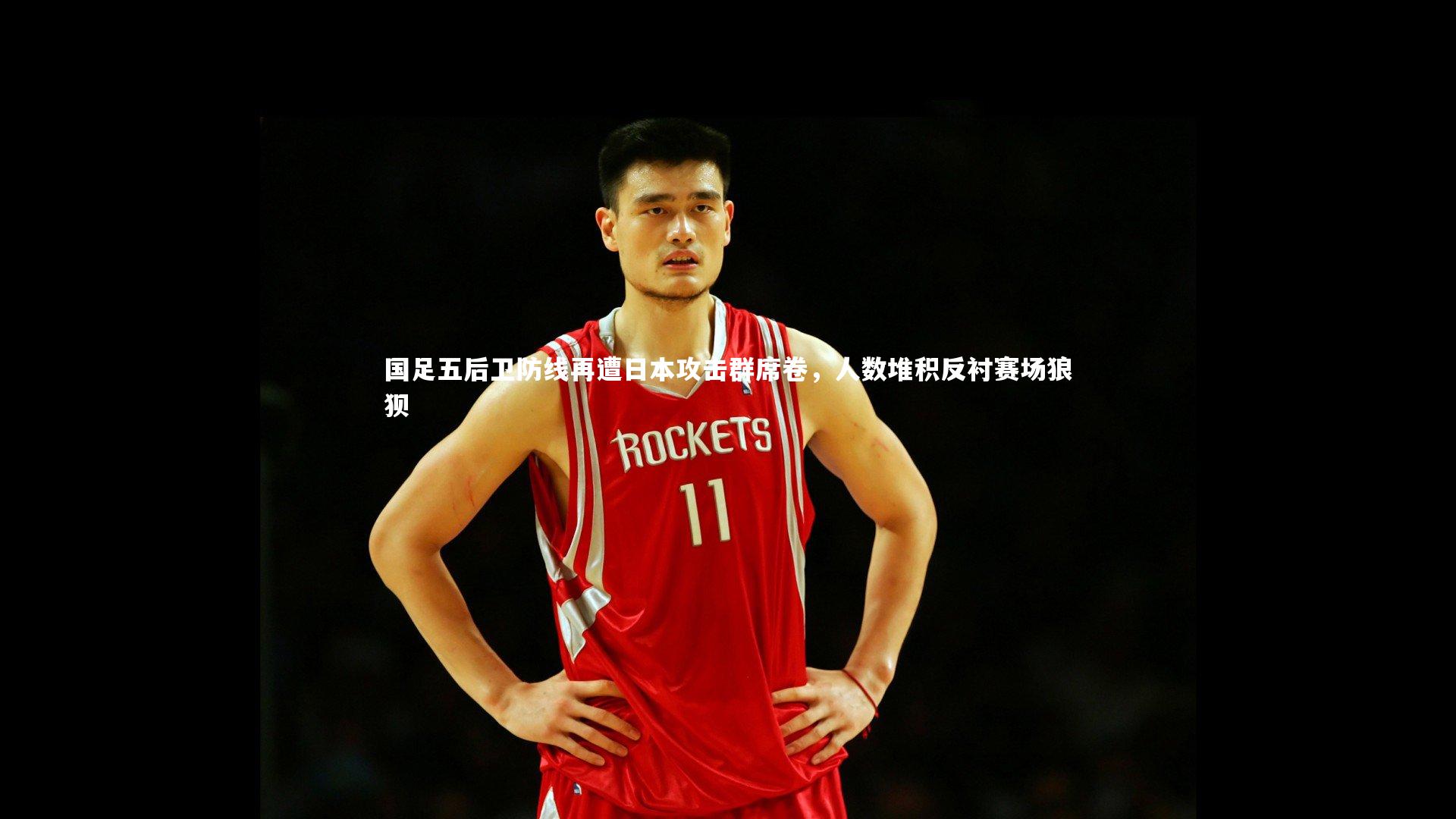 【星空体育】国足五后卫防线再遭日本攻击群席卷，人数堆积反衬赛场狼狈-第2张图片-星空体育(中国)官方网站-STAR SPORTS